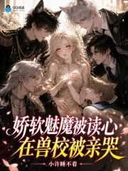 《娇软魅魔被读心,在兽校被亲哭》小说封面