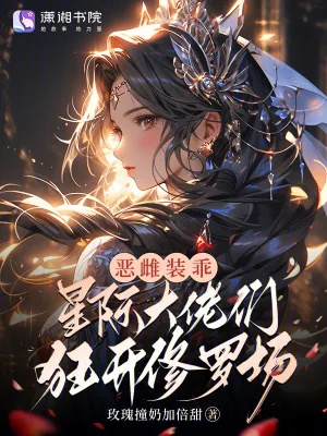 《恶雌装乖,星际大佬们狂开修罗场》小说封面