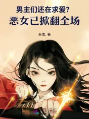 《男主们还在求爱？恶女已掀翻全场》小说封面