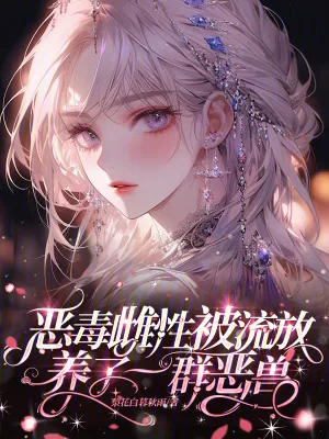 《恶毒雌性被流放,养了一群恶兽》小说封面