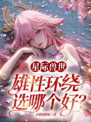 《星际兽世：雄性环绕，选哪个好？》小说封面