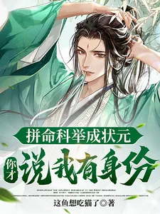 《拼命科举成状元，你才说我有身份》小说封面