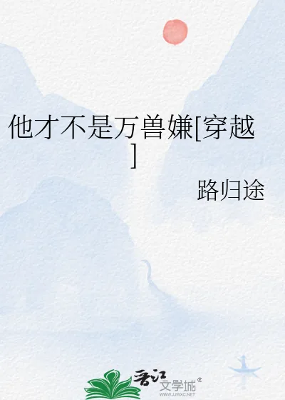《他才不是万兽嫌[穿越]》小说封面
