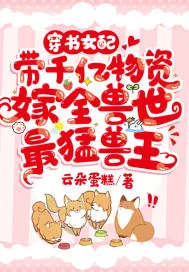 《穿书女配，带千亿物资嫁全兽世最猛兽王》小说封面