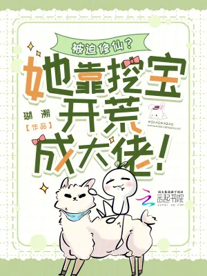 《被迫修仙?她靠挖宝开荒成大佬!》小说封面