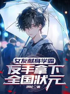 《女友献身学霸,反手拿下全国状元》小说封面