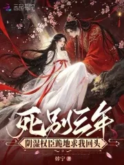 《死别三年，阴湿权臣跪地求我回头》小说封面