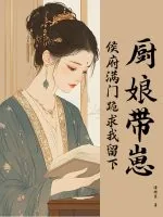 《厨娘带崽,侯府满门跪求我留下》小说封面