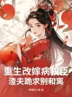 《重生改嫁病权臣，渣夫跪求别和离》小说封面