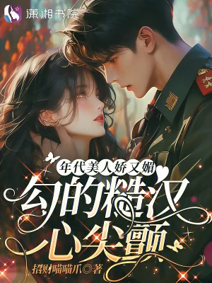《年代美人娇又媚,勾的糙汉心尖颤》小说封面