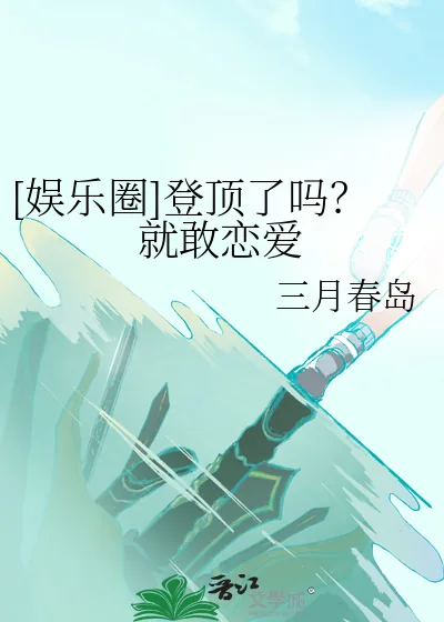 《[娱乐圈]登顶了吗？就敢恋爱》小说封面
