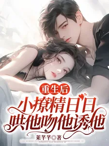 《重生后,小撩精日日哄他吻他诱他》小说封面