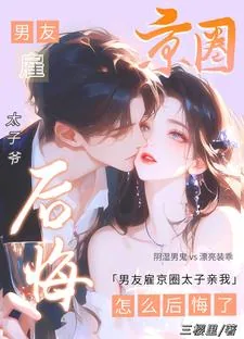 《男友雇京圈太子亲我,怎么后悔了》小说封面