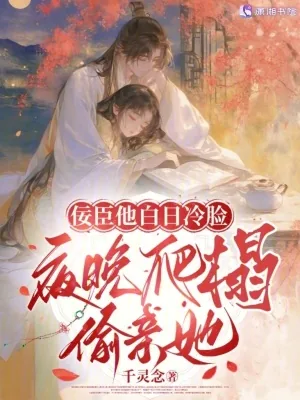 《佞臣他白日冷脸,夜晚爬榻偷亲她》小说封面