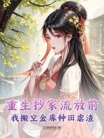 《重生抄家流放前,我搬空金库种田虐渣》小说封面