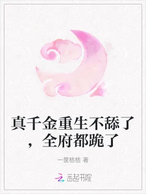 《真千金重生不舔了,全府都跪了》小说封面