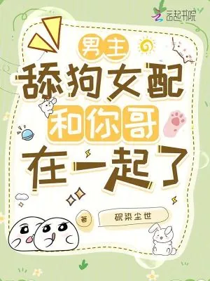 《男主，舔狗女配和你哥在一起了》小说封面