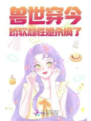 《兽世穿今,娇软雌性她杀疯了》小说封面