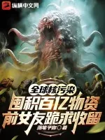 《全球核污染：囤积百亿物资前女友跪求收留》小说封面