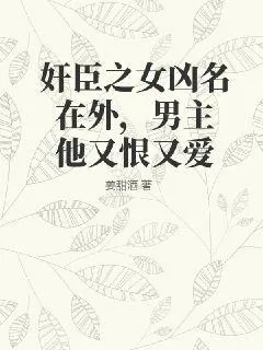 《奸臣之女凶名在外，男主他又恨又爱》小说封面
