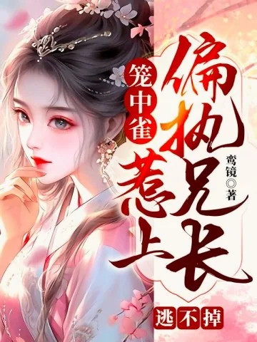 《笼中雀:惹上偏执兄长逃不掉》小说封面