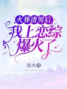 《火葬渣男后,我上恋综爆火了》小说封面