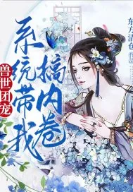 《兽世团宠,系统带我搞内卷》小说封面
