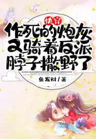 《快穿:作死的炮灰又骑着反派脖子撒野了》小说封面