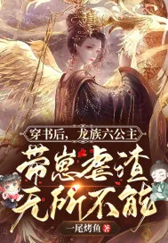 《穿书后,龙族六公主她带崽虐渣无所不能》小说封面