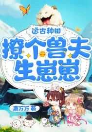 《远古种田:撩个兽夫生崽崽》小说封面
