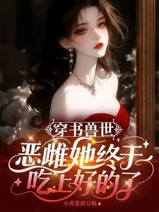 《穿书兽世：恶雌她终于吃上好的了》小说封面
