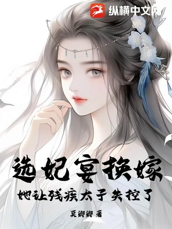 《选妃宴换嫁：她让残疾太子失控了》小说封面