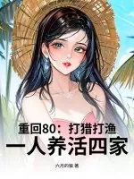 《重回80：打猎打渔，一人养活四家》小说封面