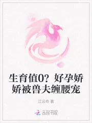 《生育值0?好孕娇娇被兽夫缠腰宠》小说封面