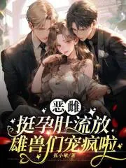 《恶雌挺孕肚流放,雄兽们宠疯啦》小说封面