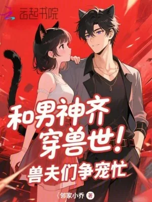 《和男神齐穿兽世!兽夫们争宠忙》小说封面