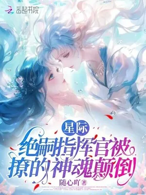 《星际：绝嗣指挥官被撩的神魂颠倒》小说封面