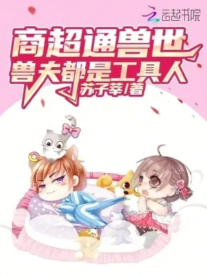 《商超通兽世，兽夫都是工具人！》小说封面