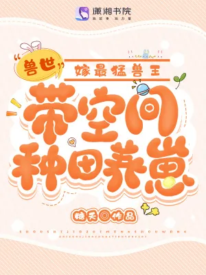 《兽世:带空间种田养崽嫁最猛兽王》小说封面