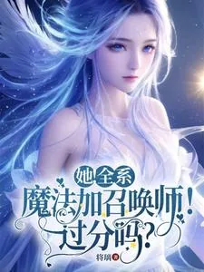 《她!全系魔法加召唤师!过分吗?》小说封面