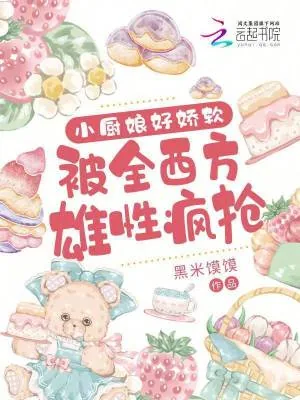 《小厨娘好娇软,被全西方雄性疯抢》小说封面