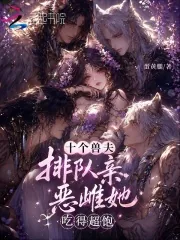 《十个兽夫排队亲,恶雌她吃得超饱》小说封面