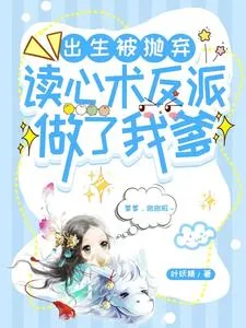 《出生被抛弃,读心术反派做了我爹》小说封面