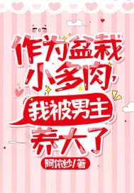 《作为盆栽小多肉，我被男主养大了》小说封面