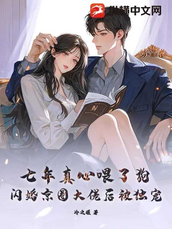 《七年真心喂了狗，闪婚京圈大佬后被独宠》小说封面