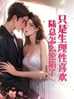《只是生理性喜欢,陆总怎么沦陷了》小说封面