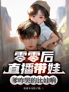 《零零后直播带娃:爹咋哭的比娃响》小说封面