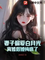 《妻子偏爱白月光，离婚后她悔疯了》小说封面