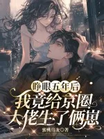 《睁眼五年后，我竟给京圈大佬生了俩崽》小说封面