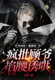 《穿西装!戴佛珠!疯批顾爷掐腰诱哄》小说封面